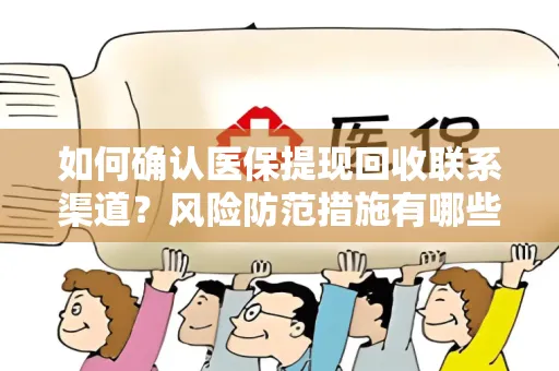 如何确认医保提现回收联系渠道？风险防范措施有哪些？